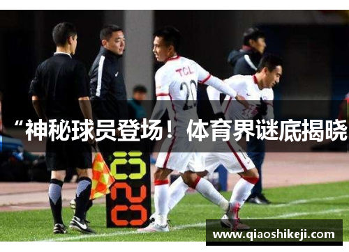 “神秘球员登场！体育界谜底揭晓”