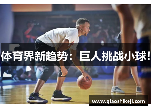 体育界新趋势：巨人挑战小球！