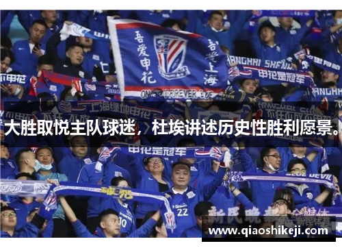 大胜取悦主队球迷，杜埃讲述历史性胜利愿景。